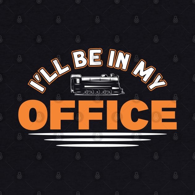 I'll Be In My Office Railway Train Lover by Toeffishirts